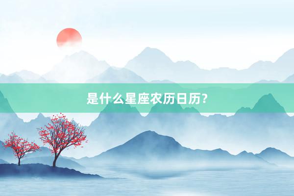 是什么星座农历日历？